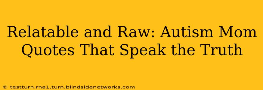 Relatable and Raw: Autism Mom Quotes That Speak the Truth
