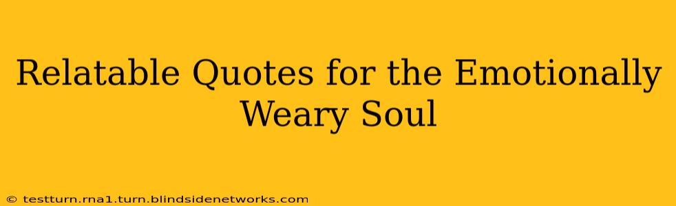 Relatable Quotes for the Emotionally Weary Soul