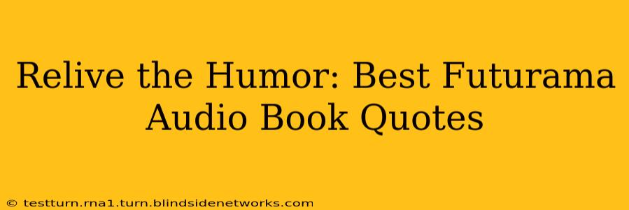 Relive the Humor: Best Futurama Audio Book Quotes