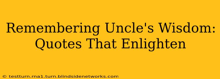 Remembering Uncle's Wisdom: Quotes That Enlighten