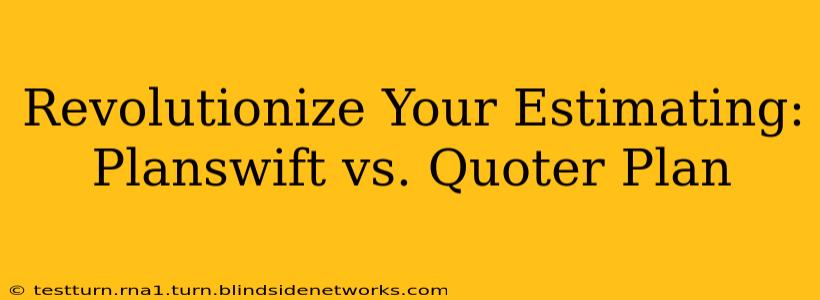 Revolutionize Your Estimating: Planswift vs. Quoter Plan