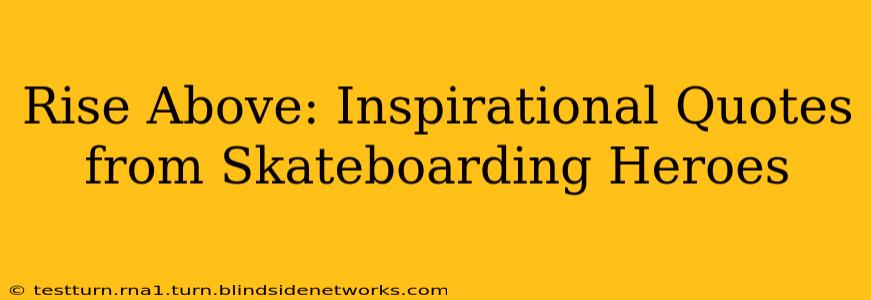 Rise Above: Inspirational Quotes from Skateboarding Heroes