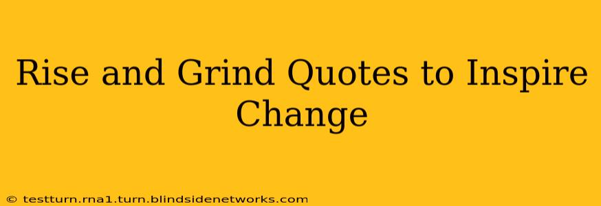 Rise and Grind Quotes to Inspire Change