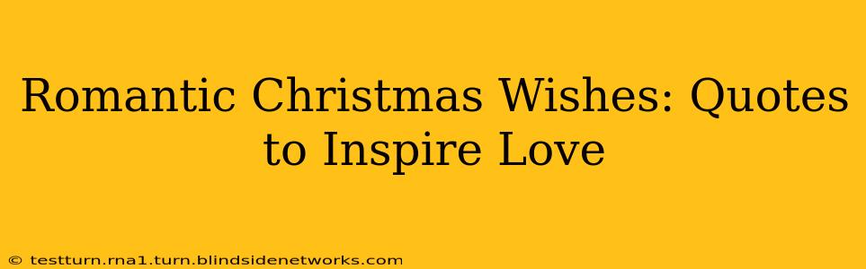 Romantic Christmas Wishes: Quotes to Inspire Love