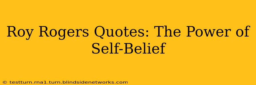 Roy Rogers Quotes: The Power of Self-Belief