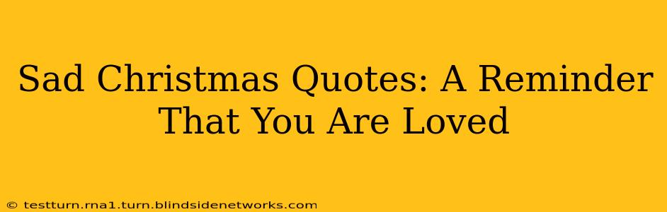 Sad Christmas Quotes: A Reminder That You Are Loved