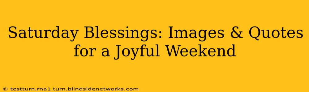 Saturday Blessings: Images & Quotes for a Joyful Weekend