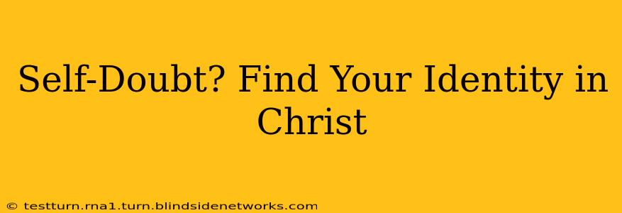 Self-Doubt? Find Your Identity in Christ