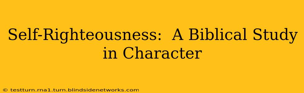 Self-Righteousness:  A Biblical Study in Character