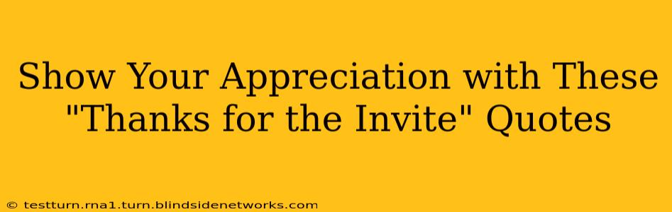 Show Your Appreciation with These "Thanks for the Invite" Quotes