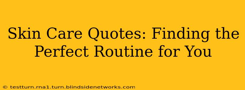 Skin Care Quotes: Finding the Perfect Routine for You