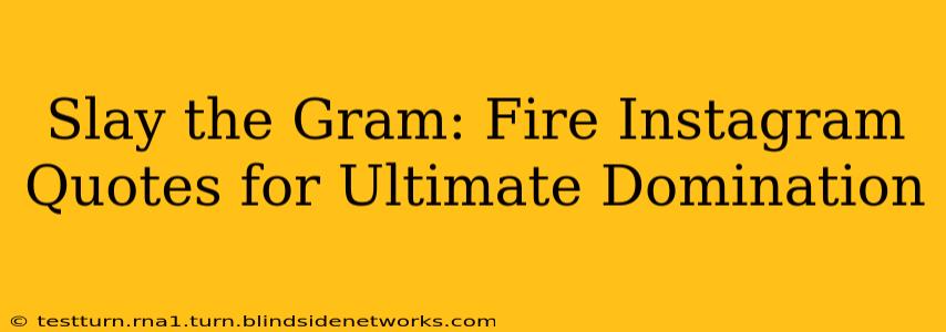 Slay the Gram: Fire Instagram Quotes for Ultimate Domination