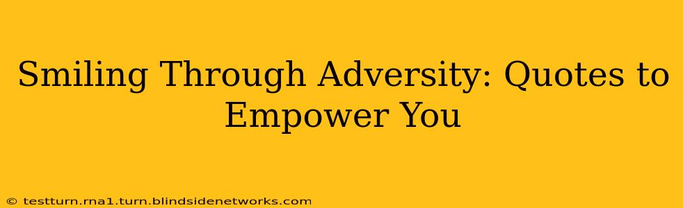 Smiling Through Adversity: Quotes to Empower You