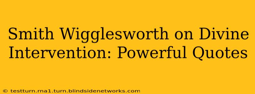 Smith Wigglesworth on Divine Intervention: Powerful Quotes