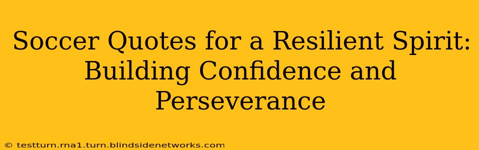 Soccer Quotes for a Resilient Spirit: Building Confidence and Perseverance