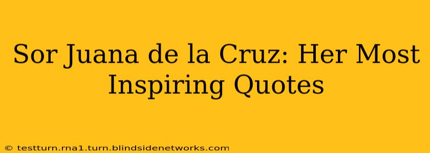 Sor Juana de la Cruz: Her Most Inspiring Quotes
