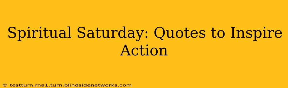 Spiritual Saturday: Quotes to Inspire Action