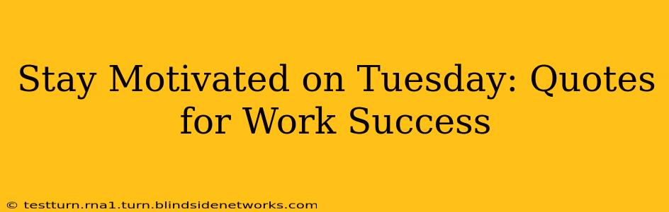 Stay Motivated on Tuesday: Quotes for Work Success