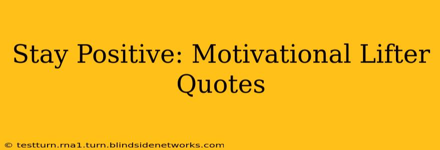 Stay Positive: Motivational Lifter Quotes