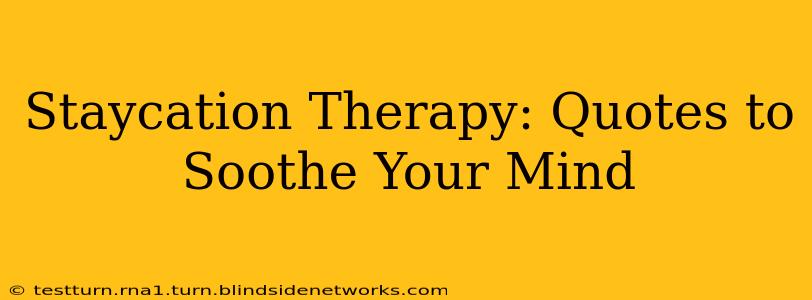 Staycation Therapy: Quotes to Soothe Your Mind