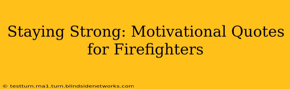 Staying Strong: Motivational Quotes for Firefighters