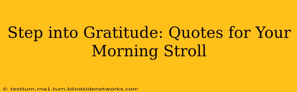 Step into Gratitude: Quotes for Your Morning Stroll