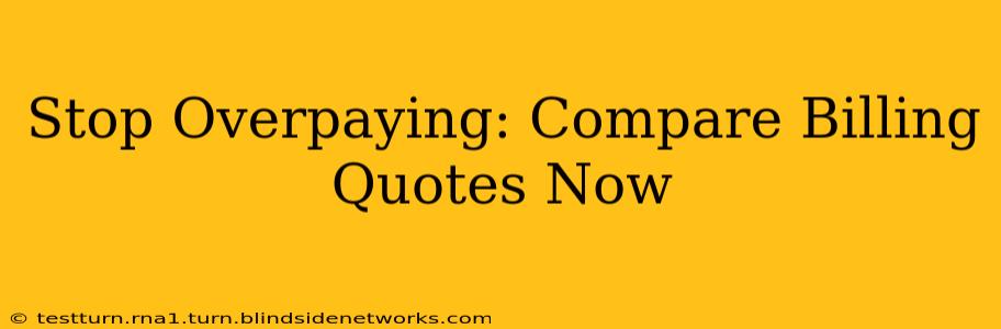 Stop Overpaying: Compare Billing Quotes Now