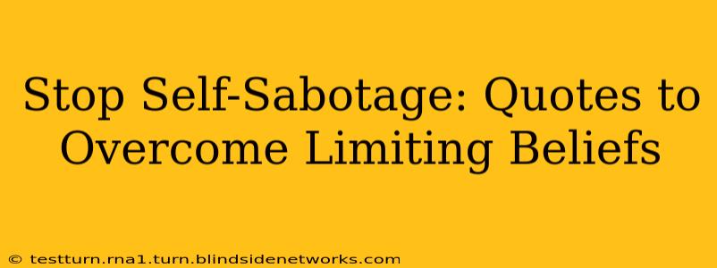 Stop Self-Sabotage: Quotes to Overcome Limiting Beliefs