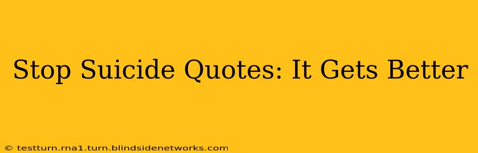 Stop Suicide Quotes: It Gets Better