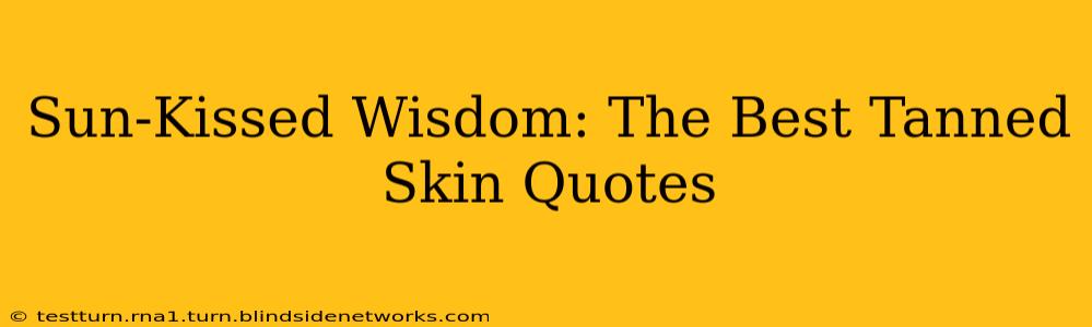 Sun-Kissed Wisdom: The Best Tanned Skin Quotes