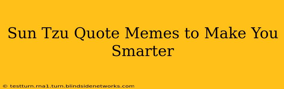 Sun Tzu Quote Memes to Make You Smarter