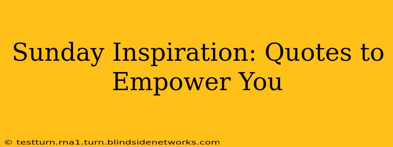 Sunday Inspiration: Quotes to Empower You
