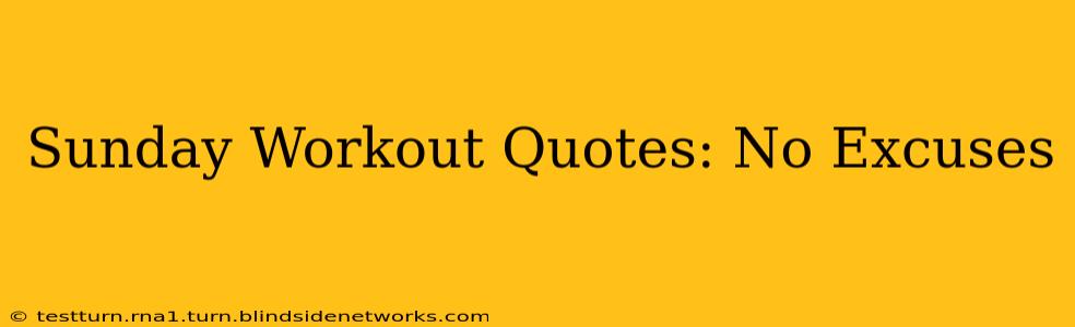 Sunday Workout Quotes: No Excuses