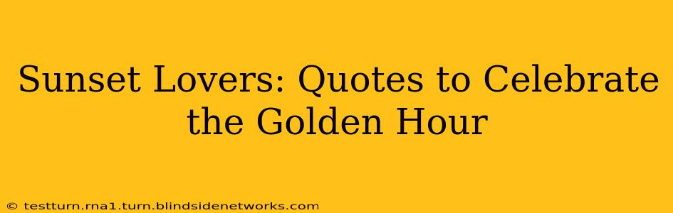 Sunset Lovers: Quotes to Celebrate the Golden Hour