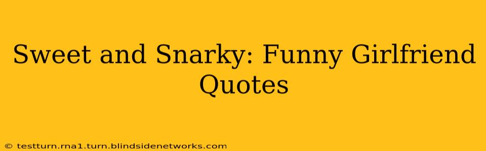 Sweet and Snarky: Funny Girlfriend Quotes