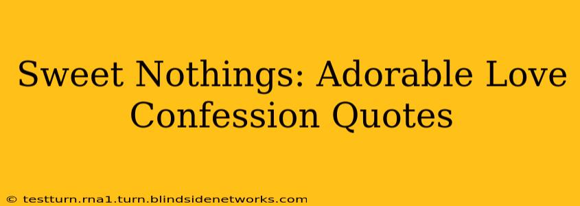 Sweet Nothings: Adorable Love Confession Quotes