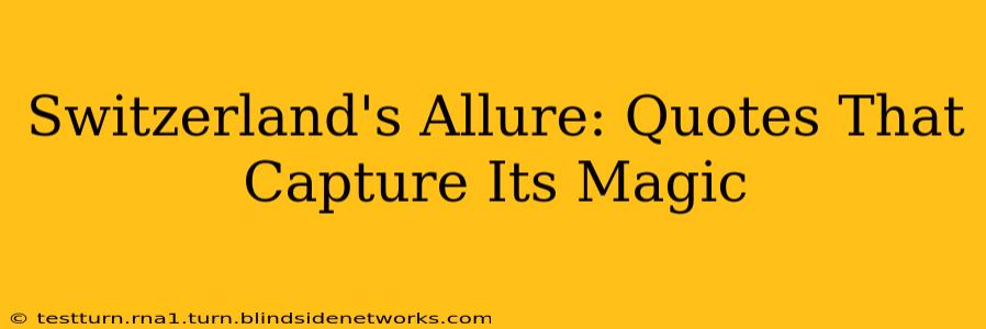 Switzerland's Allure: Quotes That Capture Its Magic