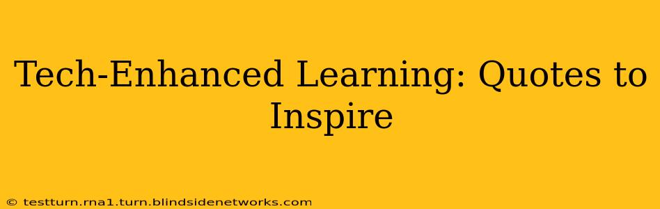 Tech-Enhanced Learning: Quotes to Inspire