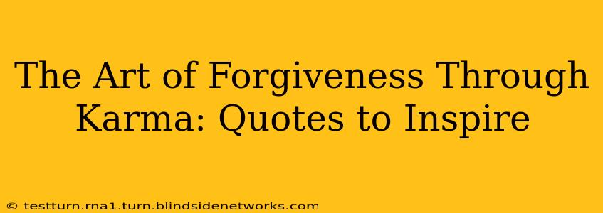 The Art of Forgiveness Through Karma: Quotes to Inspire