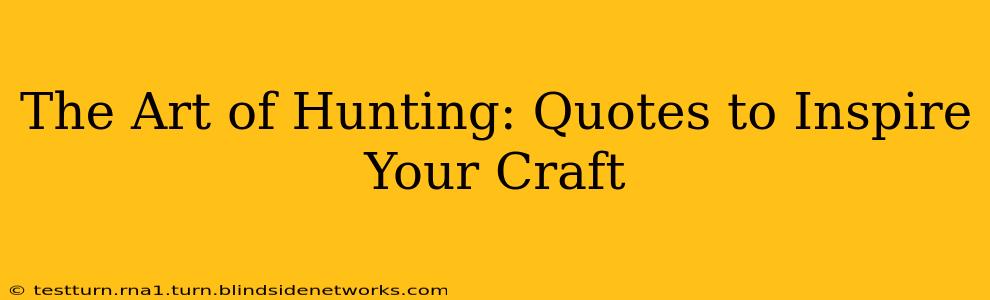 The Art of Hunting: Quotes to Inspire Your Craft