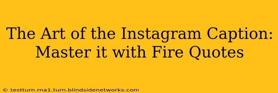 The Art of the Instagram Caption: Master it with Fire Quotes