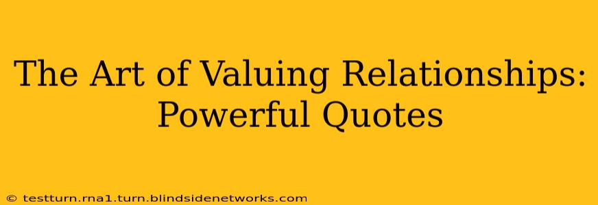 The Art of Valuing Relationships: Powerful Quotes