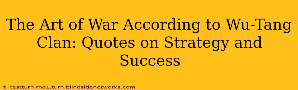 The Art of War According to Wu-Tang Clan: Quotes on Strategy and Success