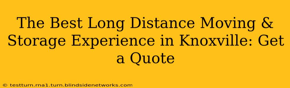 The Best Long Distance Moving & Storage Experience in Knoxville: Get a Quote