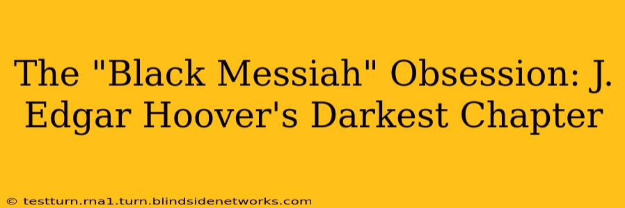 The "Black Messiah" Obsession: J. Edgar Hoover's Darkest Chapter