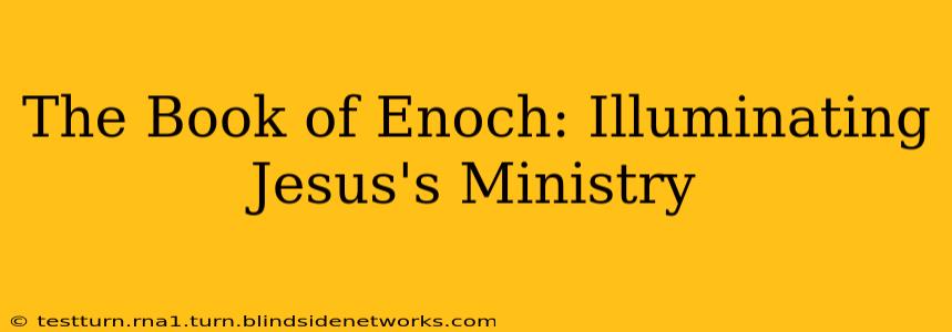 The Book of Enoch: Illuminating Jesus's Ministry