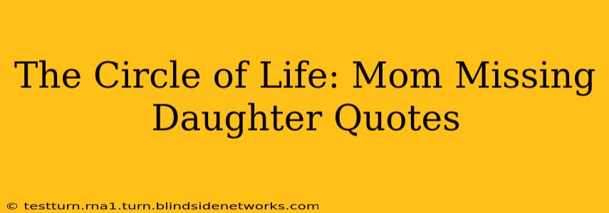 The Circle of Life: Mom Missing Daughter Quotes