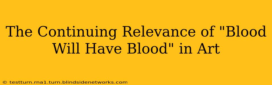 The Continuing Relevance of "Blood Will Have Blood" in Art