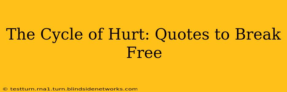 The Cycle of Hurt: Quotes to Break Free