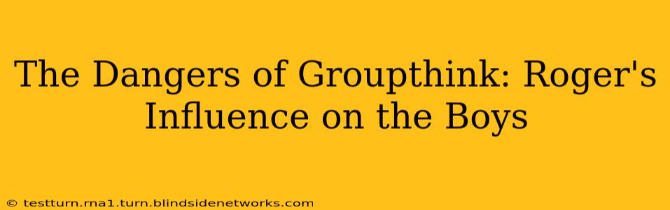 The Dangers of Groupthink: Roger's Influence on the Boys